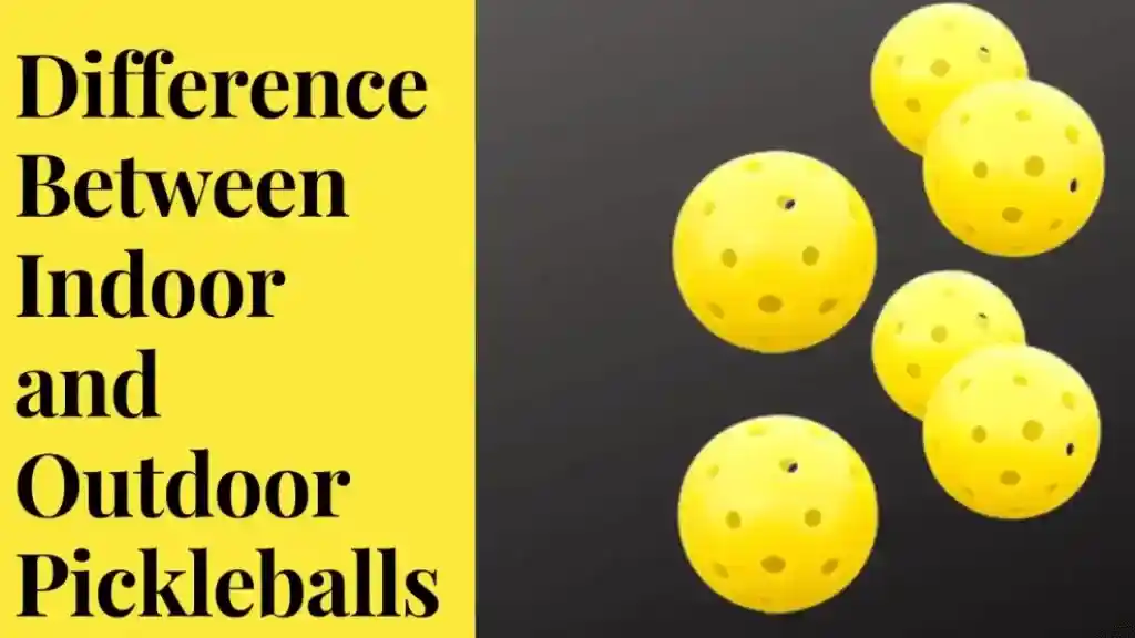 Difference Between Indoor And Outdoor Pickleballs- Which One Is Better To Play?