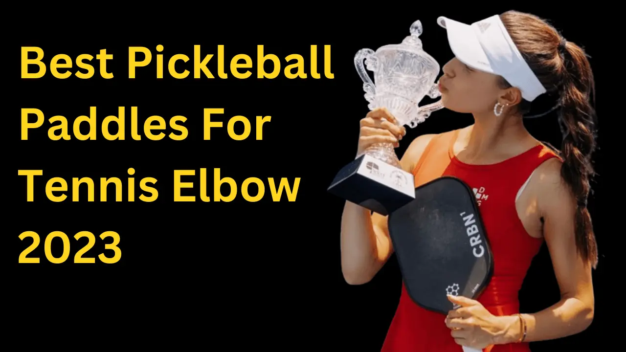 Best Pickleball Paddles For Tennis Elbow